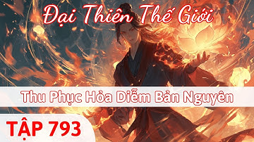 Đại Thiên Thế Giới Tập 793 | Thu Phục Hỏa Diễm Bản Nguyên