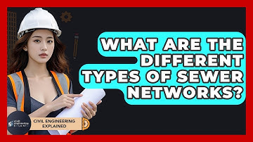 What Are The Different Types Of Sewer Networks? - Civil Engineering Explained