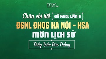 CHỮA CHI TIẾT ĐỀ KSCL LẦN 5 KỲ THI ĐGNL HSA - MÔN LỊCH SỬ | MAPSTUDY