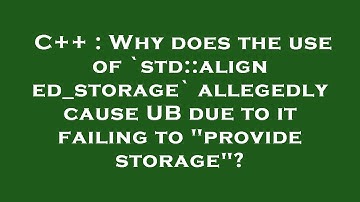 C++ : Why does the use of `std::aligned_storage` allegedly cause UB due to it failing to "provide st
