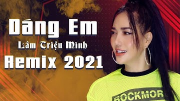 Dáng Em Remix - Lâm Triệu Minh Nhạc Bar Cực Mạnh