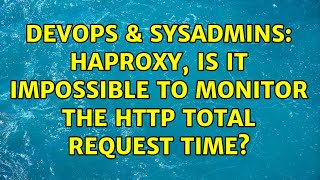 Famous DevOps & SysAdmins: haproxy, is it impossible to monitor the http total request time? Profile