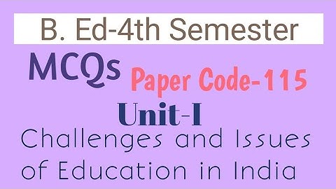 B.Ed.-4th Semester ।MCQs Unit-I Paper Code- 115।Challenges and Issues of Education in India ।