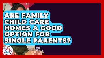 Are Family Child Care Homes A Good Option For Single Parents? - Single Parent Support Hub