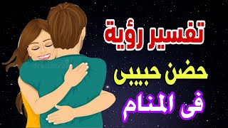 تفسير رؤية حضن حبيبى فى المنام / حضن الحبيب فى الحلم