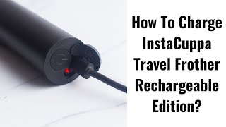 How To Charge InstaCuppa Travel Milk Frother Rechargeable Edition?