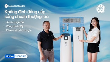 Lọc nước tổng GE - khẳng định đẳng cấp sống chuẩn thượng lưu