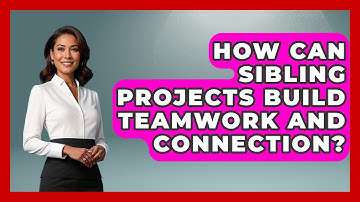 How Can Sibling Projects Build Teamwork And Connection? - Sibling Harmony Hub