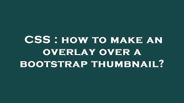 CSS : how to make an overlay over a bootstrap thumbnail?