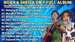 NOAH & SHEILA ON 7 FULL ALBUM: VERSI BAHASA INGGRIS VIRAL TIKTOK TERBARU 2025