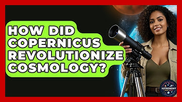 How Did Copernicus Revolutionize Cosmology? - Astronomy Made Simple