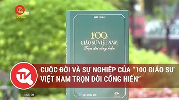 Cuộc đời và sự nghiệp của “100 Giáo sư Việt Nam trọn đời cống hiến” | Truyền hình Quốc hội Việt Nam
