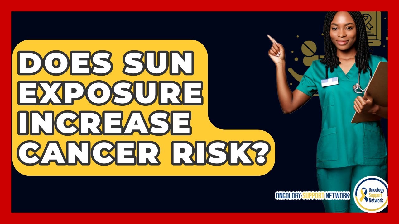 Does Sun Exposure Increase Cancer Risk? - Oncology Support Network