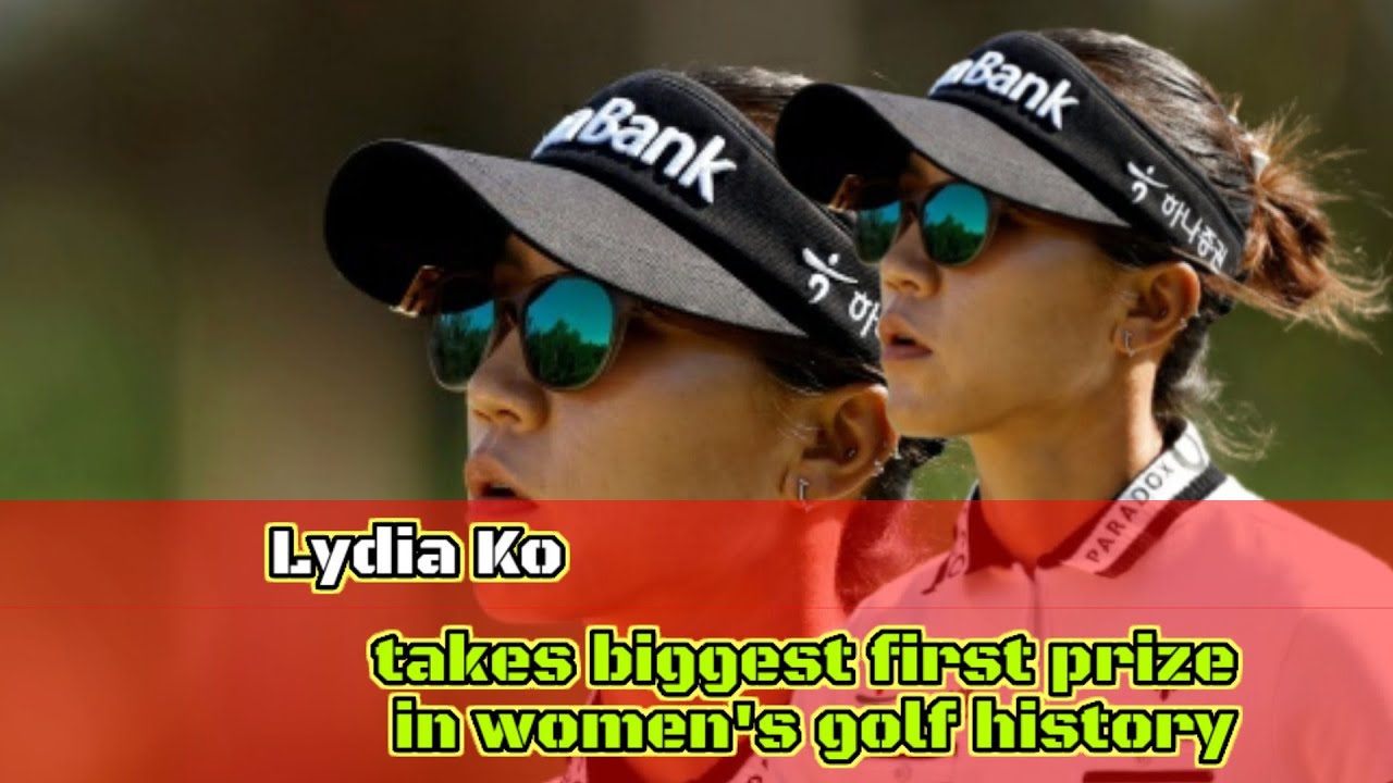 Lydia Ko takes biggest first prize in women's golf history YouTube