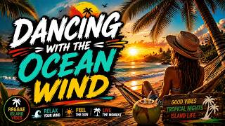 Dancing with the Ocean Wind 🌴 | Relaxing Island Reggae | Tropical Beach Music