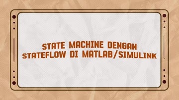 PRAKTIKUM DASAR SISTEM KONTROL | MODELING OTOMASI DENGAN STATEFLOW DI MATLAB/SIMULINK