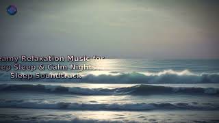 Dreamy Relaxation Music For Deep Sleep & Calm Nights Sleep Soundtrack