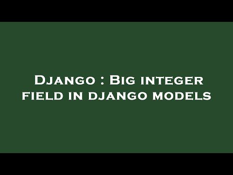 Django : Big integer field in django models