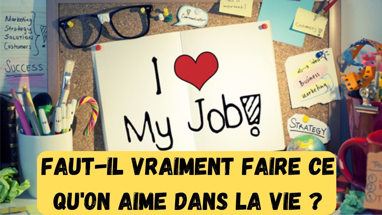 Fais ce que Tu Aimes dans la Vie Est Ce un Bon Conseil ? YouTube