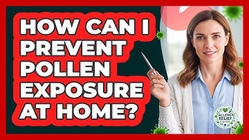 How Can I Prevent Pollen Exposure At Home? - Allergy Relief Guide