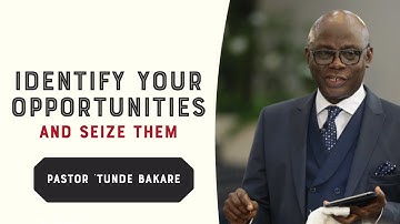 Identify Your Opportunities and Seize Them | Pastor ‘Tunde Bakare