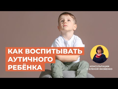 Воспитание ребенка с аутизмом | Консультации с Еленой Яковенко
