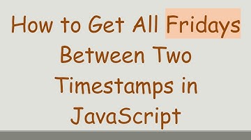 How to Get All Fridays Between Two Timestamps in JavaScript
