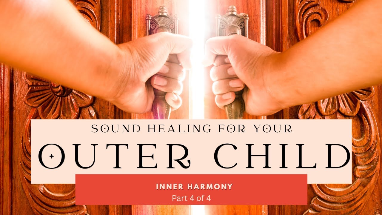Integration of the Outer Child | Sound Healing Journey for Self-Compassion & Emotional Balance