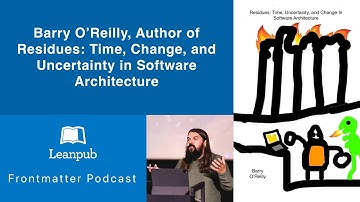 290 Barry O’Reilly, Author of Residues: Time, Change, and Uncertainty in Software Architecture #book