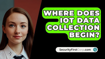 Where Does IoT Data Collection Begin? - SecurityFirstCorp.com