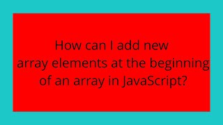 How can I add new array elements at the beginning of an array in JavaScript