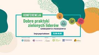 Dobre praktyki zielonych liderów. Sesja popołudniowa konferencji (15.00-18.00)