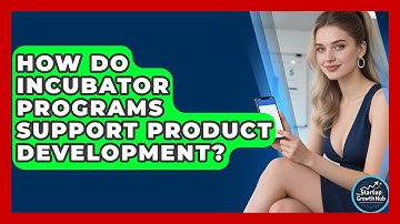 How Do Incubator Programs Support Product Development? | The Startup Growth Hub News