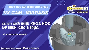 BÀI 01: GIỚI THIỆU KHOÁ HỌC LẬP TRÌNH  CNC 5 TRỤC PHẦN MỀM NX - NX CAM MULTIAXIS TUTORIAL