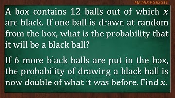 A box contains 12 balls out of which 𝑥 are black. If one ball is drawn at random from the box, what