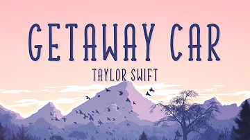 Taylor Swift - Getaway Car (Lyrics)