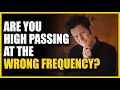 Are You High Passing At The Wrong Frequency?