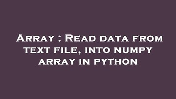 Array : Read data from text file, into numpy array in python