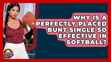 Why Is A Perfectly Placed Bunt Single So Effective In Softball? - Softball Basics and Beyond