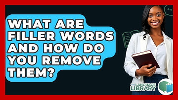 What Are Filler Words And How Do You Remove Them? - The Language Library