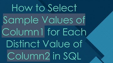 How to Select Sample Values of Column1 for Each Distinct Value of Column2 in SQL