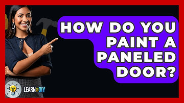 How Do You Paint A Paneled Door? - LearnToDIY360.com