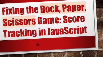 Fixing the Rock, Paper, Scissors Game: Score Tracking in JavaScript