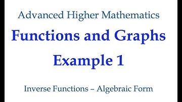 Functions and Graphs Example 1 - Inverse Functions (Algebraic Form)