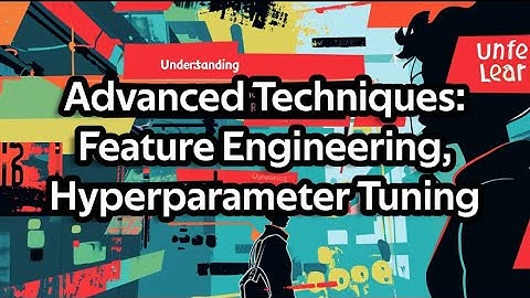Advanced Machine Learning Techniques: Feature Engineering, Hyperparameter Tuning