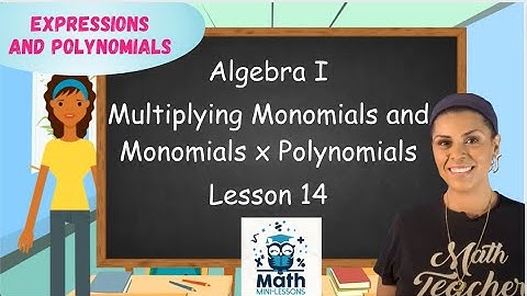 Multiplying Monomials and Monomials by Binomials