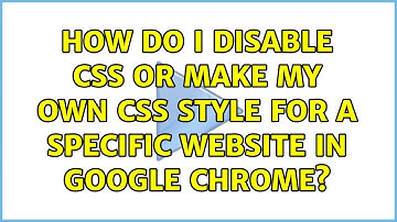 How do I disable CSS or make my own CSS style for a specific website in Google Chrome?