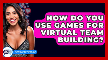 How Do You Use Games For Virtual Team Building? - Everyday-Networking