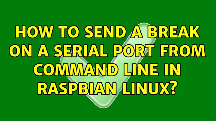 How to send a BREAK on a serial port from command line in Raspbian Linux? (2 Solutions!!)