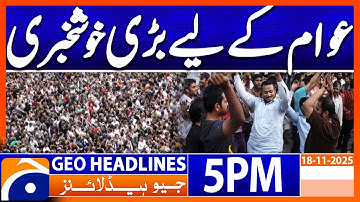 Great News for the Public !!! | Geo News 5PM Headlines | 18 Nov 2025